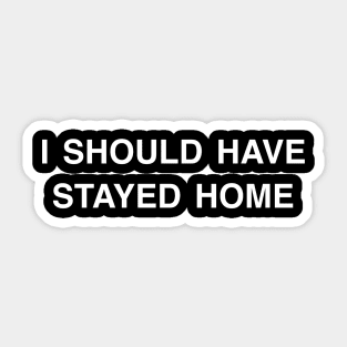 I Should Have Stayed Home Funny Sarcastic Sticker